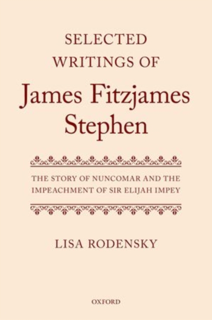 Selected Writings of James Fitzjames Stephen : The Story of Nuncomar and the Impeachment of Sir Elijah Impey, Hardback Book