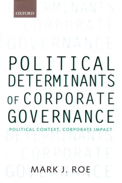 Political Determinants of Corporate Governance : Political Context, Corporate Impact, Hardback Book