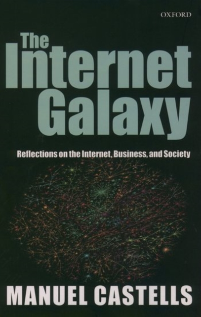 The Internet Galaxy : Reflections on the Internet, Business, and Society, Hardback Book