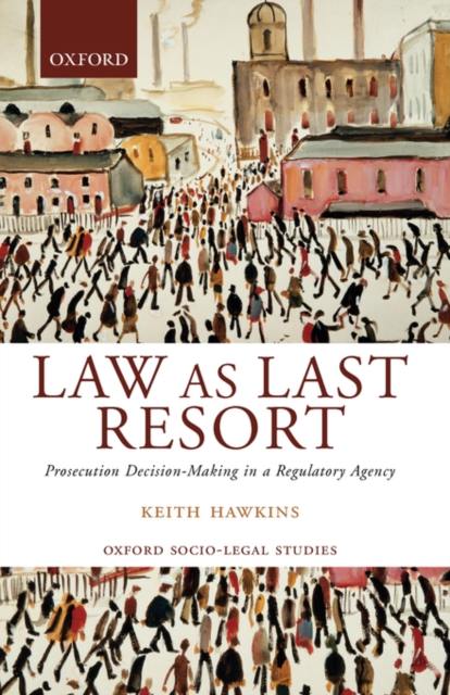 Law as Last Resort : Prosecution Decision-Making in a Regulatory Agency, Hardback Book
