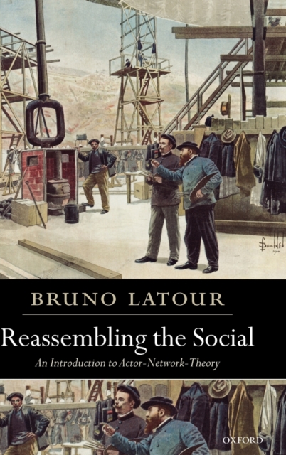 Reassembling the Social : An Introduction to Actor-Network-Theory, Hardback Book