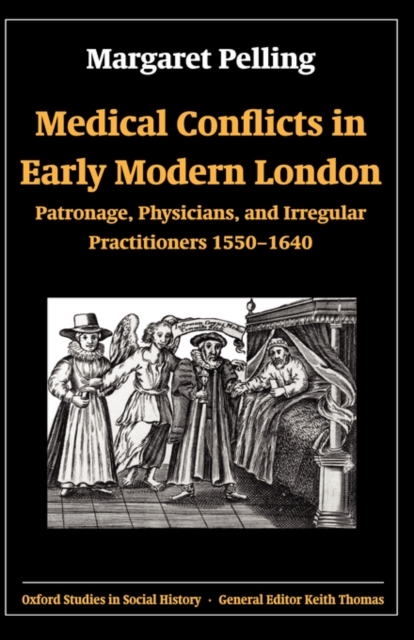 Medical Conflicts in Early Modern London : Patronage, Physicians, and Irregular Practitioners 1550-1640, Hardback Book