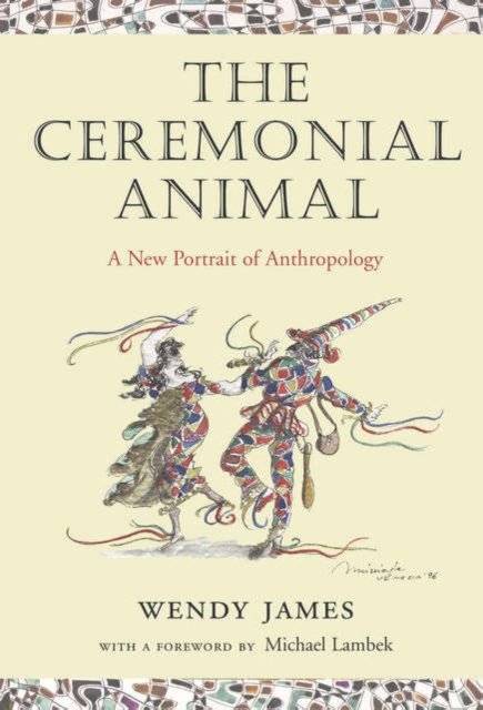 The Ceremonial Animal : A New Portrait of Anthropology, Paperback / softback Book