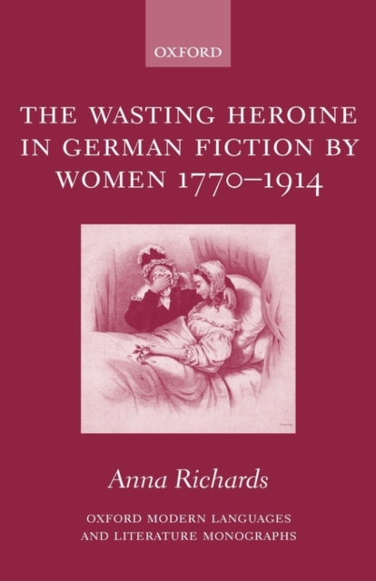 The Wasting Heroine in German Fiction by Women 1770-1914, Hardback Book