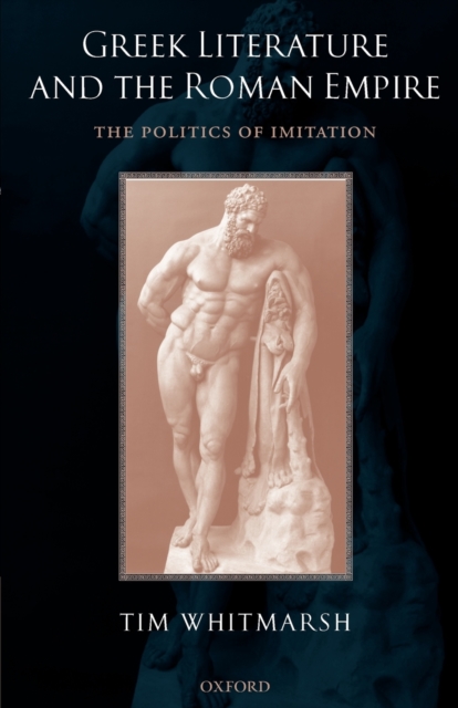 Greek Literature and the Roman Empire : The Politics of Imitation, Paperback / softback Book