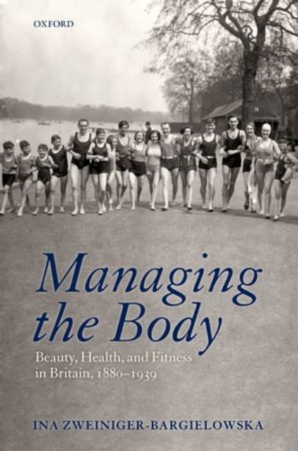 Managing the Body : Beauty, Health, and Fitness in Britain 1880-1939, Hardback Book