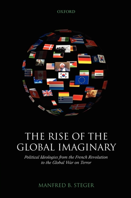 The Rise of the Global Imaginary : Political Ideologies from the French Revolution to the Global War on Terror, Paperback / softback Book
