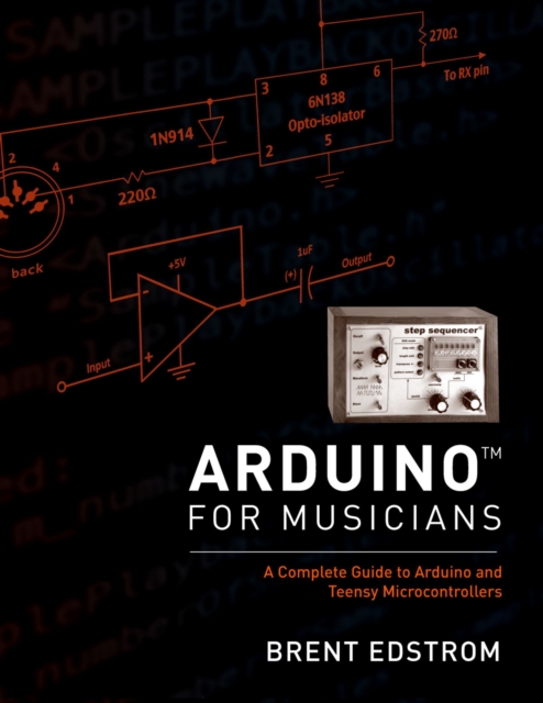 Arduino for Musicians : A Complete Guide to Arduino and Teensy Microcontrollers, PDF eBook