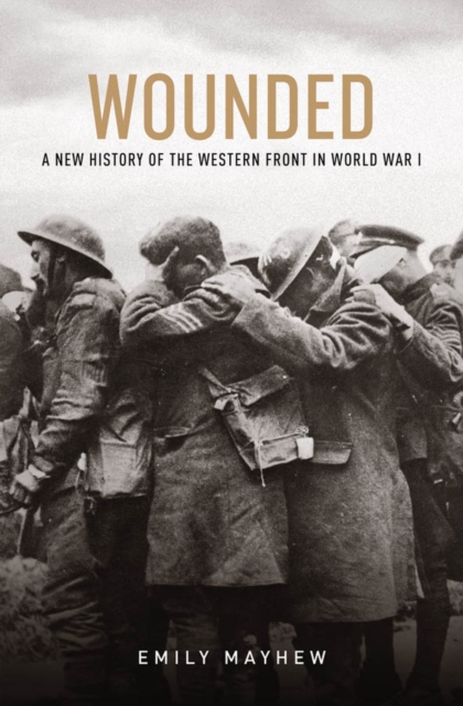 Wounded: A New History of the Western Front in World War I : A New History of the Western Front in World War I, PDF eBook