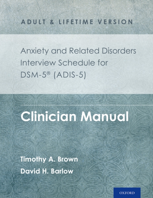 Anxiety and Related Disorders Interview Schedule for DSM-5? (ADIS-5) - Adult and Lifetime Version : Clinician Manual, PDF eBook