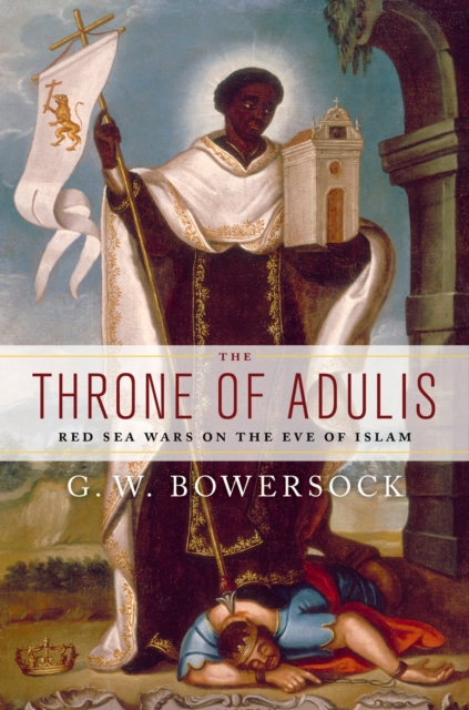 The Throne of Adulis : Red Sea Wars on the Eve of Islam, PDF eBook