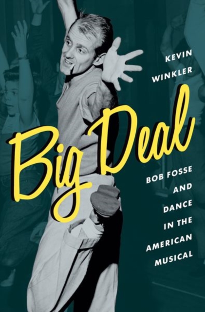 Big Deal : Bob Fosse and Dance in the American Musical, Hardback Book