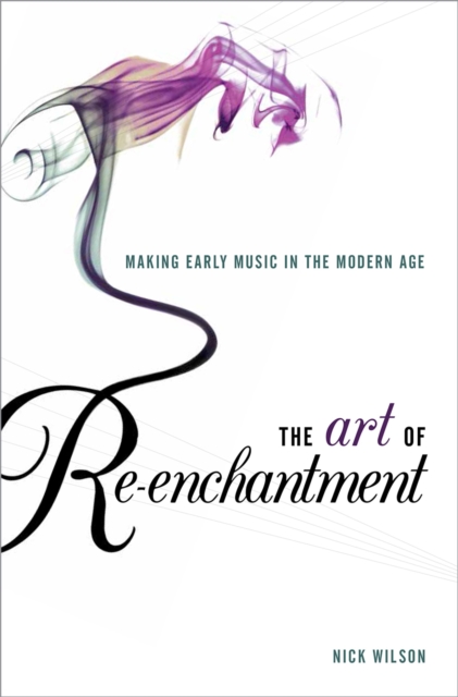 The Art of Re-enchantment : Making Early Music in the Modern Age, EPUB eBook