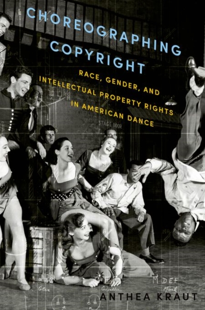 Choreographing Copyright : Race, Gender, and Intellectual Property Rights in American Dance, Paperback / softback Book