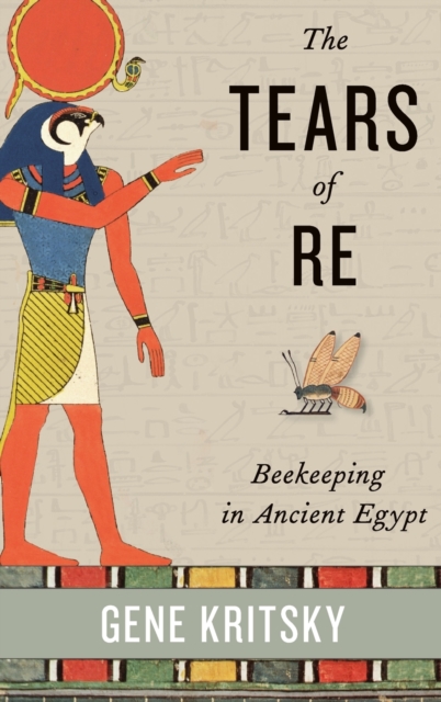 The Tears of Re : Beekeeping in Ancient Egypt, Hardback Book