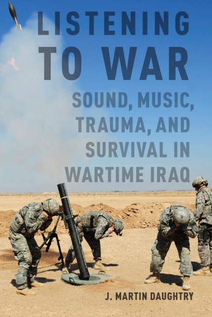 Listening to War : Sound, Music, Trauma, and Survival in Wartime Iraq, PDF eBook