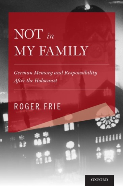 Not in My Family : German Memory and Responsibility After the Holocaust, Hardback Book