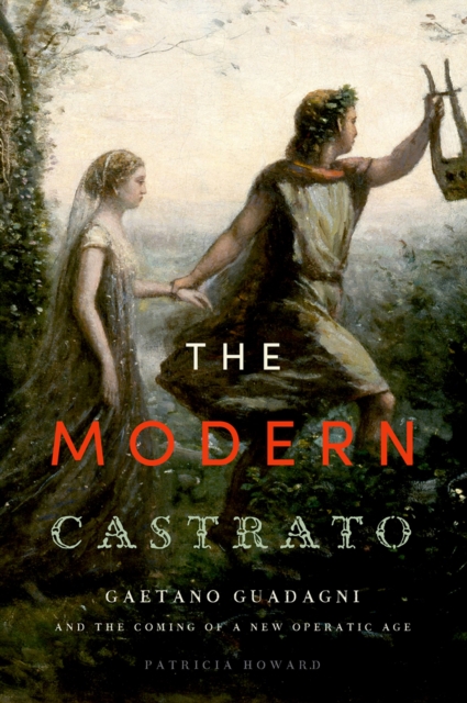 The Modern Castrato : Gaetano Guadagni and the Coming of a New Operatic  Age, EPUB eBook