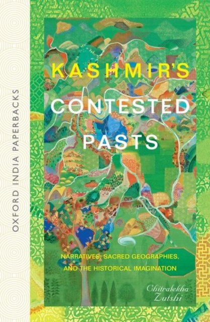 Kashmir's Contested Pasts : Narratives, Sacred Geographies, and the Historical Imagination, Paperback / softback Book