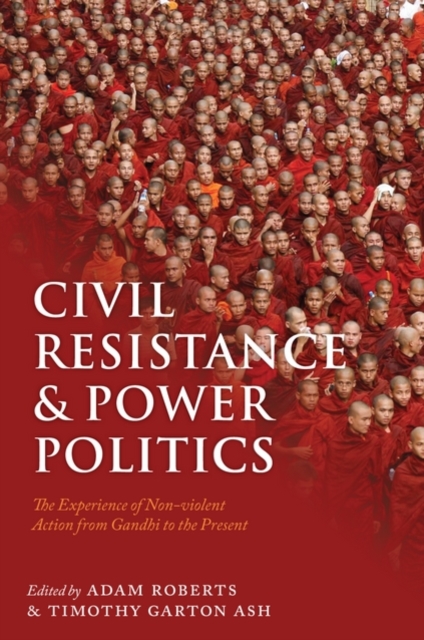 Civil Resistance and Power Politics : The Experience of Non-violent Action from Gandhi to the Present, Hardback Book