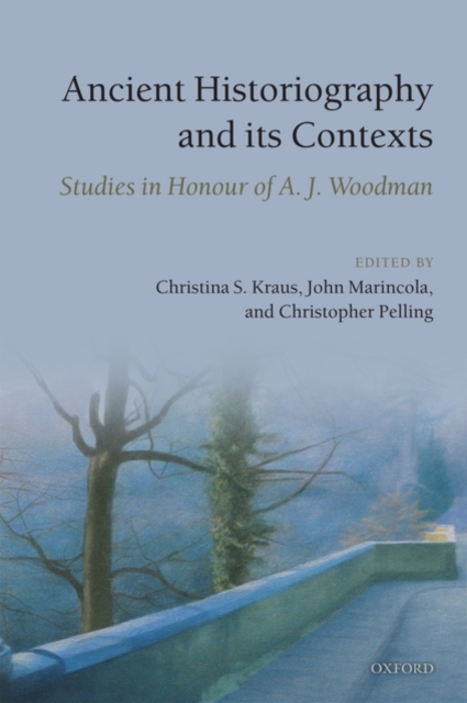Ancient Historiography and Its Contexts : Studies in Honour of A. J. Woodman, Hardback Book