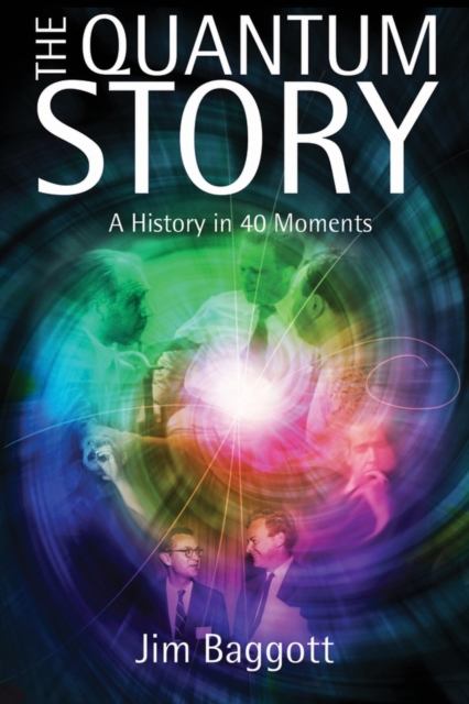 The Quantum Story : A history in 40 moments, Hardback Book