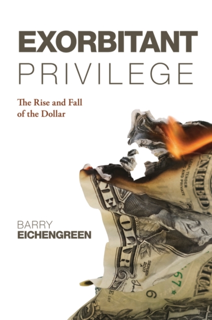 Exorbitant Privilege : The Rise and Fall of the Dollar, Hardback Book