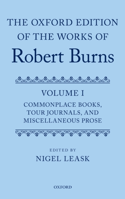The Oxford Edition of the Works of Robert Burns: Volume I: Commonplace Books, Tour Journals, and Miscellaneous Prose, Hardback Book