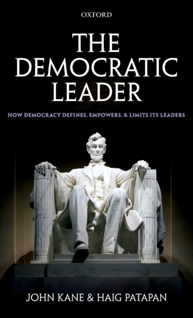 The Democratic Leader : How Democracy Defines, Empowers and Limits its Leaders, Hardback Book