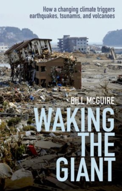 Waking the Giant : How a changing climate triggers earthquakes, tsunamis, and volcanoes, Paperback / softback Book