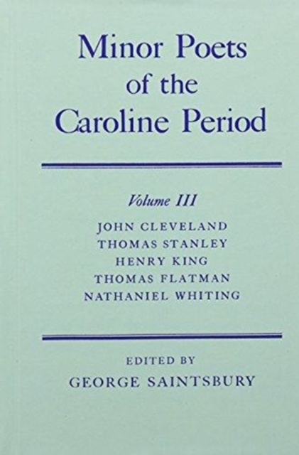 Minor Poets of the Caroline Period: Volume III: John Cleveland, Thomas Stanley, Henry King, Thomas Flatman, Nathaniel Whiting, Hardback Book