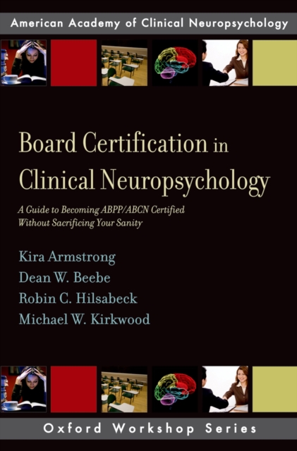 Board Certification in Clinical Neuropsychology : A Guide to Becoming ABPP/ABCN Certified Without Sacrificing Your Sanity, PDF eBook