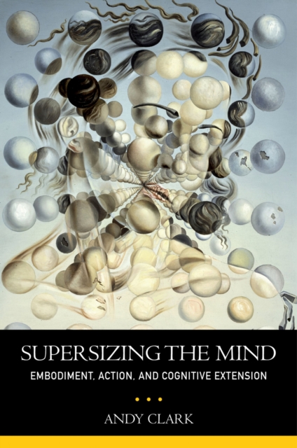 Supersizing the Mind : Embodiment, Action, and Cognitive Extension, PDF eBook