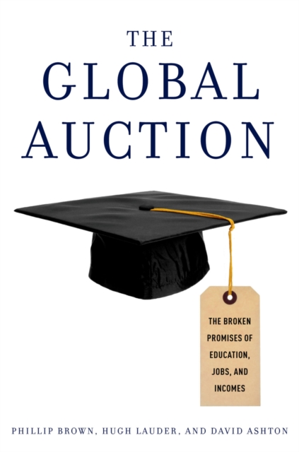 The Global Auction : The Broken Promises of Education, Jobs, and Incomes, PDF eBook