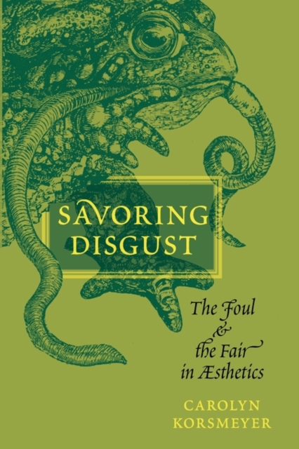 Savoring Disgust : The Foul and the Fair in Aesthetics, Paperback / softback Book