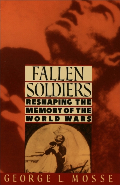 Fallen Soldiers : Reshaping the Memory of the World Wars, PDF eBook