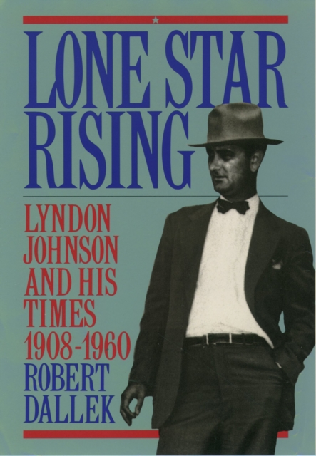 Lone Star Rising : Vol. 1: Lyndon Johnson and His Times, 1908-1960, PDF eBook