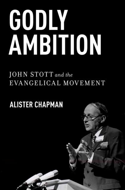 Godly Ambition : John Stott and the Evangelical Movement, PDF eBook