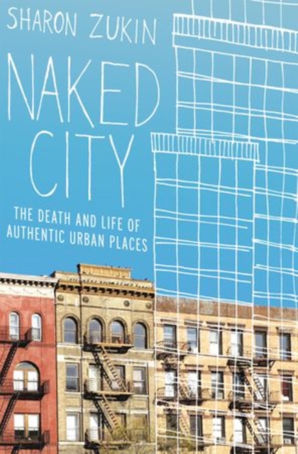 Naked City : The Death and Life of Authentic Urban Places, Paperback / softback Book