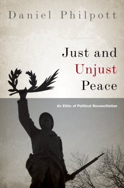 Just and Unjust Peace : An Ethic of Political Reconciliation, PDF eBook