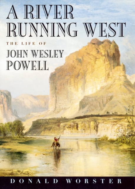 A River Running West : The Life of John Wesley Powell, EPUB eBook