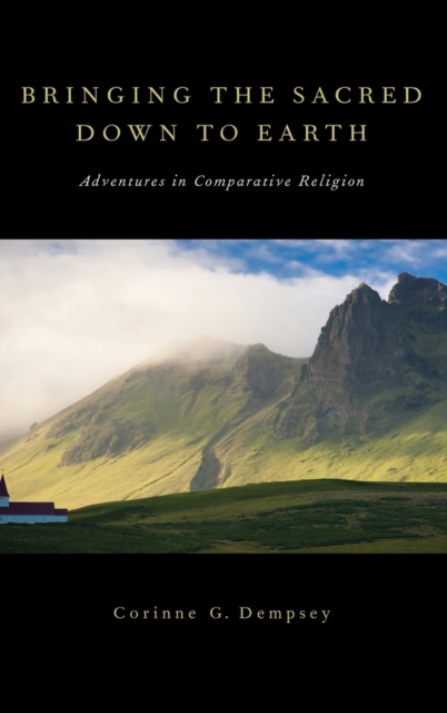 Bringing the Sacred Down to Earth : Adventures in Comparative Religion, Hardback Book