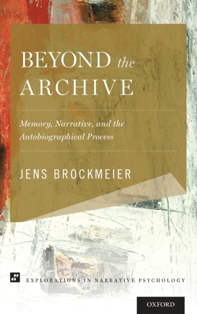Beyond the Archive : Memory, Narrative, and the Autobiographical Process, Hardback Book