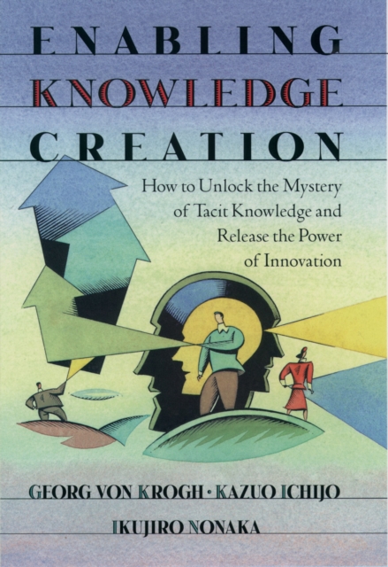 Enabling Knowledge Creation : How to Unlock the Mystery of Tacit Knowledge and Release the Power of Innovation, EPUB eBook