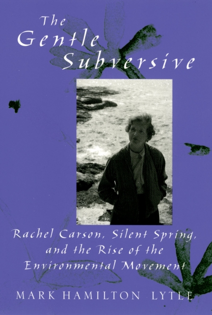 The Gentle Subversive : Rachel Carson, Silent Spring, and the Rise of the Environmental Movement, EPUB eBook