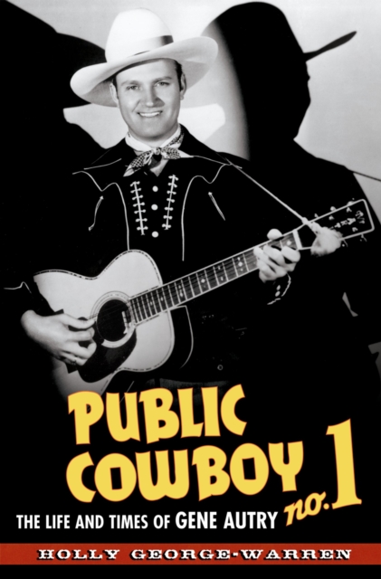 Public Cowboy No. 1 : The Life and Times of Gene Autry, EPUB eBook