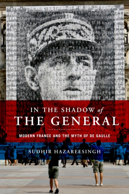 In the Shadow of the General : Modern France and the Myth of De Gaulle, EPUB eBook