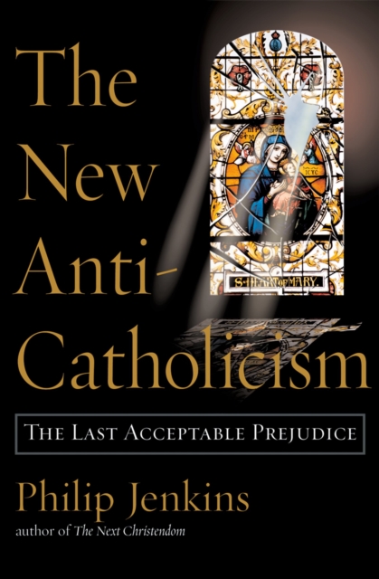 The New Anti-Catholicism : The Last Acceptable Prejudice, EPUB eBook