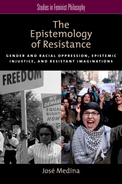 The Epistemology of Resistance : Gender and Racial Oppression, Epistemic Injustice, and Resistant Imaginations, PDF eBook