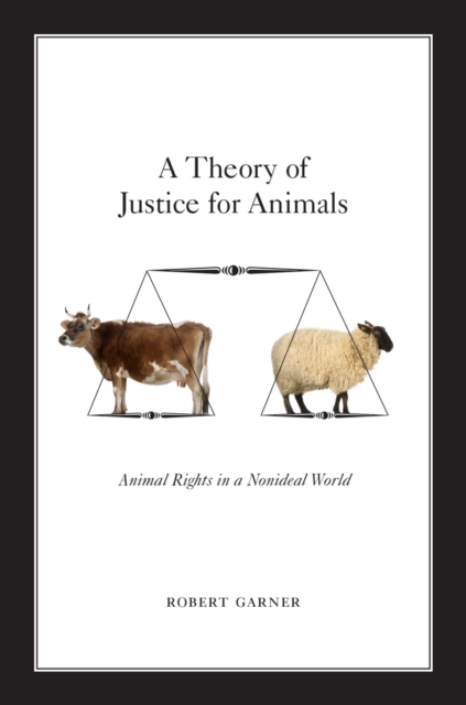 A Theory of Justice for Animals : Animal Rights in a Nonideal World, PDF eBook